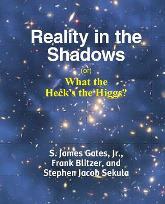 Reality in the Shadows (or) What the Heck's the Higgs?