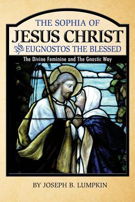 The Sophia of Jesus Christ and Eugnostos the Blessed: The Divine Feminine and T