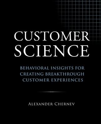 Customer Science: Behavioral Insights for Creating Breakthrough Customer Experiences