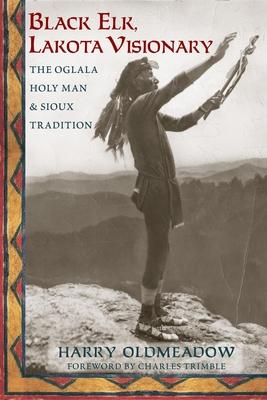 Black Elk, Lakota Visionary: The Oglala Holy Man and Sioux Tradition