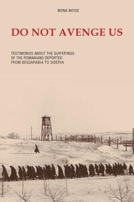 Do Not Avenge Us: Testimonies about the Suffering of the Romanians Deported from Bessarabia to Siberia