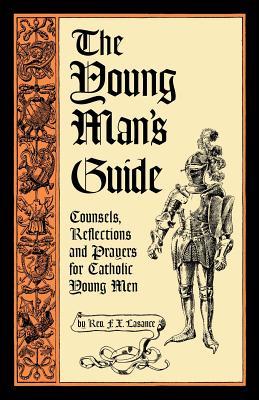 The Young Man's Guide: Counsels, Reflections and Prayers for Catholic Young Men