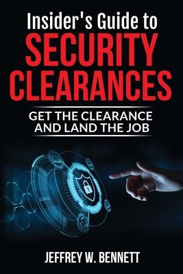 Insider's Guide to Security Clearances: Get the Clearance and Land the Job