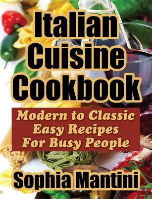 Italian Cuisine Cookbook: Modern to Classic Easy Recipes For Busy People Subscription