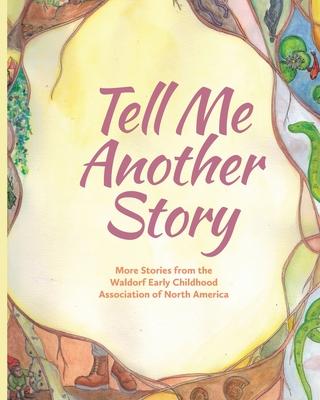 Tell Me Another Story: More Stories from the Waldorf Early Childhood Association of North America