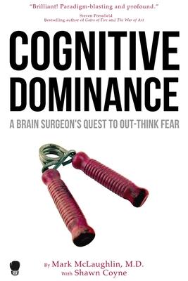 Cognitive Dominance: A Brain Surgeon's Quest to Out-Think Fear