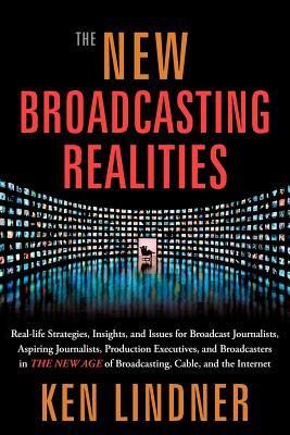 The New Broadcasting Realities: Real-Life Strategies, Insights, and Issues for Broadcast Journalists, Aspiring Journalists, Production Executives, and Subscription