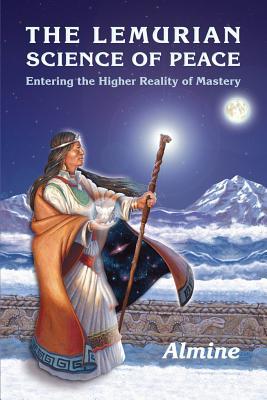 The Lemurian Science of Peace: Entering the Higher Reality of Mastery