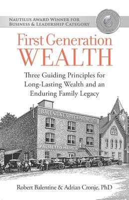 First Generation Wealth: Three Guiding Principles for Long-Lasting Wealth and an Enduring Family Legacy