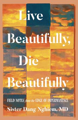 Live Beautifully, Die Beautifully: Field Notes from the Edge of Impermanence
