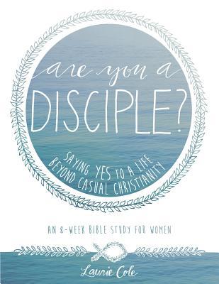 Are You a Disciple?: Saying YES to a Life Beyond Casual Christianity