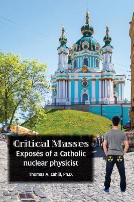 Critical Masses: Exposs of a Catholic nuclear physicist