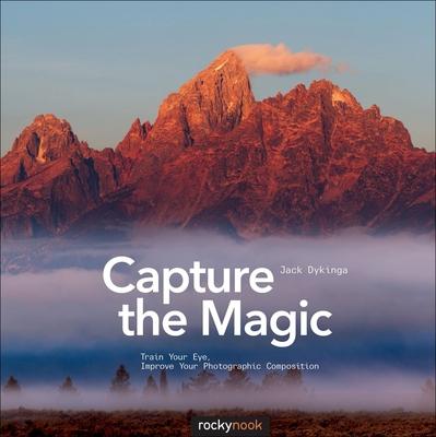 Capture the Magic: Train Your Eye, Improve Your Photographic Composition