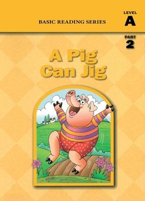 Basic Reading Series, Level A Part 2 Reader, A Pig Can Jig: Classic Phonics Program for Beginning Readers, ages 5-8, illus., 80 pages