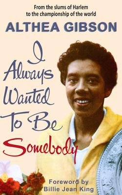 Althea Gibson: I Always Wanted To Be Somebody: