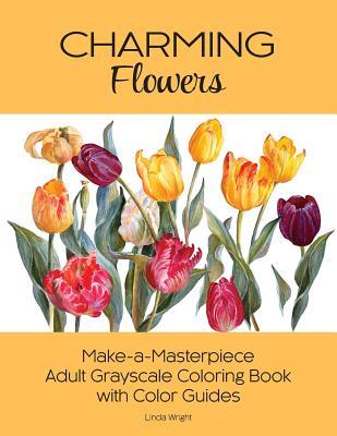 Charming Flowers: Make-a-Masterpiece Adult Grayscale Coloring Book with Color Guides