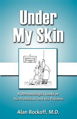 Under My Skin: A Dermatologist Looks at His Profession and His Patients