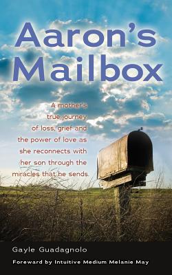 Aaron's Mailbox: A mother's true journey as she reconnects with her son after his passing and the miracles that he sends; HIS SPIRIT LI