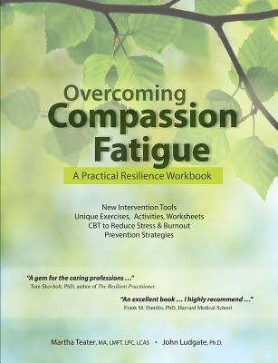 Overcoming Compassion Fatigue: A Practical Resilience Workbook