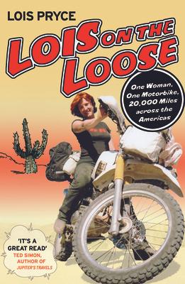 Lois on the Loose: One Woman, One Motorcycle, 20,000 Miles Across the Americas