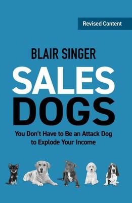 SalesDogs: You Don't Have to Be an Attack Dog to Explode Your Income