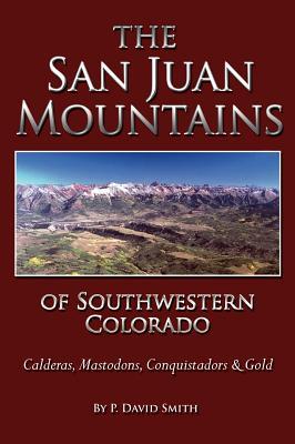 The San Juans of Southwestern Colorado - Calderas, Mastodons, Conquistadors & Gold