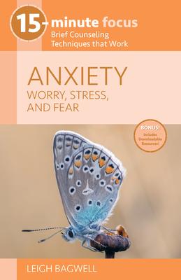 15-Minute Focus: Anxiety: Worry, Stress, and Fear: Brief Counseling Techniques That Work