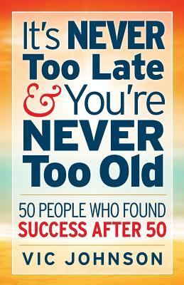 It's NEVER Too Late And You're NEVER Too Old: 50 People Who Found Success After 50