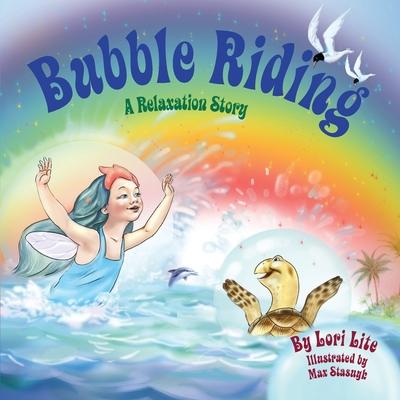 Bubble Riding: A Relaxation Story Teaching Children a Visualization Technique to See Positive Outcomes, While Lowering Stress and Anx