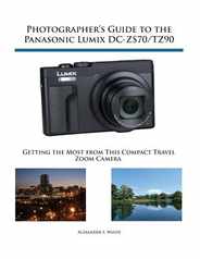 Photographer's Guide to the Panasonic Lumix DC-ZS70/TZ90: Getting the Most from this Compact Travel Zoom Camera Subscription