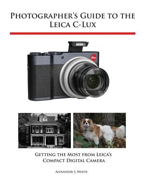 Photographer's Guide to the Leica C-Lux: Getting the Most from Leica's Compact Digital Camera