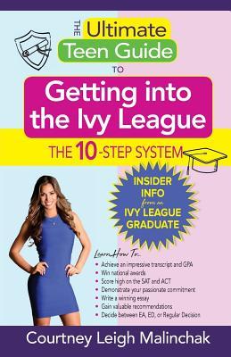 The Ultimate Teen Guide to Getting into the Ivy League: The 10-Step System