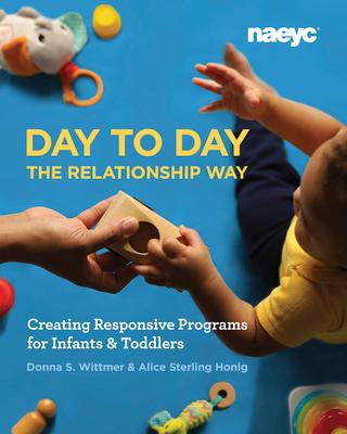 Day to Day the Relationship Way: Creating Responsive Programs for Infants and Toddlers