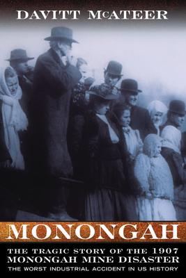 Monongah: The Tragic Story of the 1907 Monongah Mine Disaster: The Worst Industrial Accident in US History