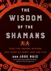 Wisdom of the Shamans: What the Ancient Masters Can Teach Us about Love and Life Subscription