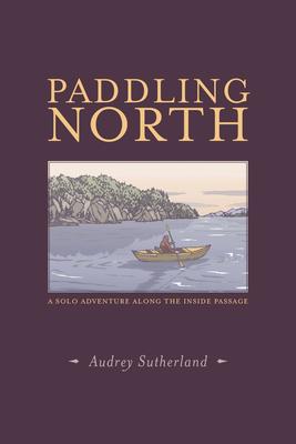 Paddling North: A Solo Adventure Along the Inside Passage