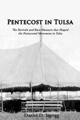Pentecost In Tulsa: The Revivals and Race Massacre that Shaped the Pentecostal Movement in Tulsa Subscription
