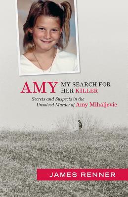 Amy: My Search for Her Killer: Secrets & Suspects in the Unsolved Murder of Amy Mihaljevic