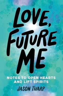 Love, Future Me: Notes to Open Hearts & Lift Spirits