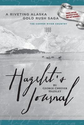 HAZELET'S JOURNAL A Riveting Alaska Gold Rush Saga: Travel Edition, Backpack Tested, Wifi Not Required