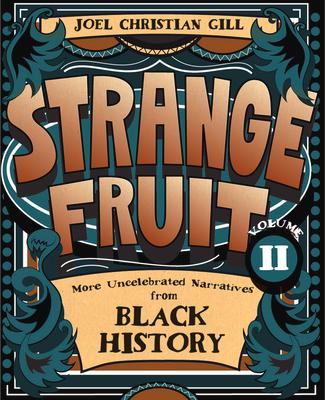 Strange Fruit, Volume II: More Uncelebrated Narratives from Black History Volume 2