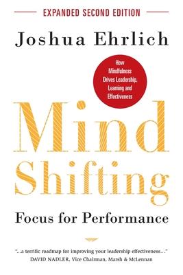 Mindshifting: Focus for Performance: How Mindfulness Drives Leadership, Learning and Effectiveness