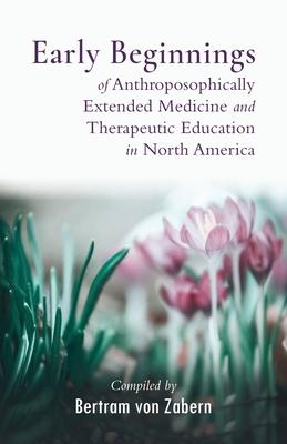 Early Beginnings of Anthroposophically Extended Medicine and Therapeutic Education in North America