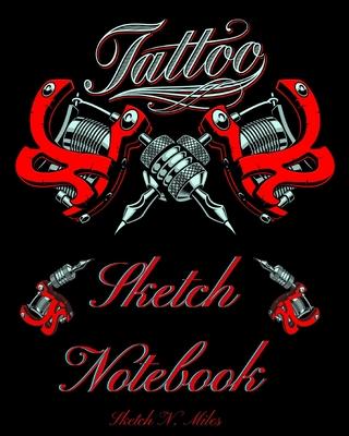 Tattoo Sketch Notebook: Art Sketch Pad for Tattoo Designs to Draw New Design Ideas - Cool gift for every tattoo junkee - 120 Pages for Drawing