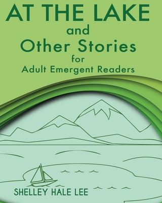 At the Lake and Other Stories for Adult Emergent Readers