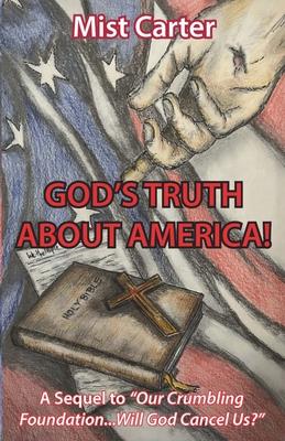 God's Truth about America!: A Sequel to "Our Crumbling Foundation...Will God Cancel Us?"