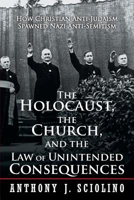 "The Holocaust, the Church, and the Law of Unintended Consequences: How Christian Anti-Judaism Spawned Nazi Anti-Semitism, A Judge's Verdict"