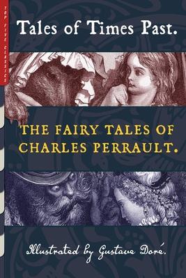 Tales of Times Past: The Fairy Tales of Charles Perrault (Illustrated by Gustave Dor)