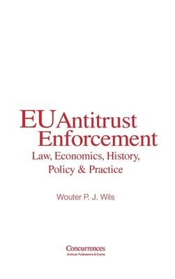 EU Antitrust Enforcement: Law, Economics, History, Policy & Practice