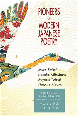 Pioneers of Modern Japanese Poetry: Muro Saisei, Kaneko Mitsuharu, Miyoshi Tatsuji, Nagase Kiyoko